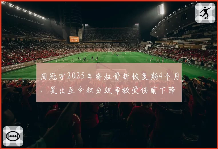 周冠宇2025年脊柱骨折恢复期4个月，复出至今积分效率较受伤前下降至60%